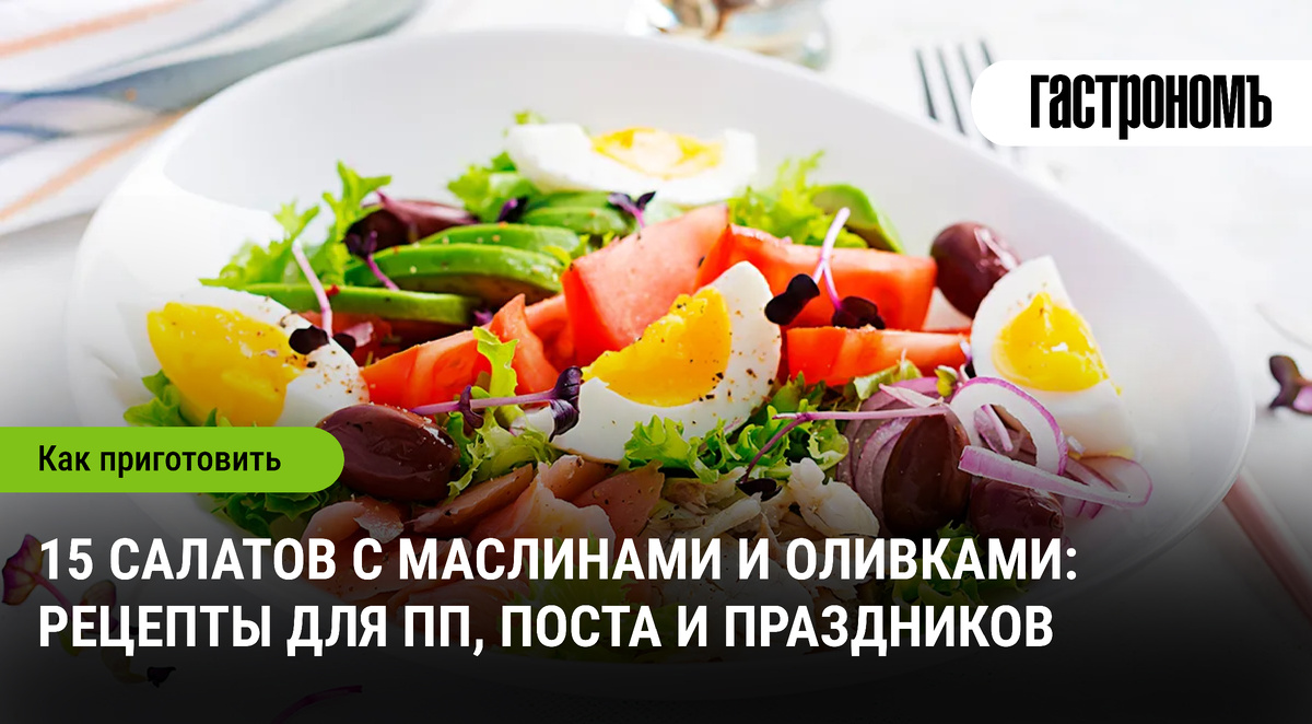 Оливки и маслины: салаты, которые приятно удивят ваш стол